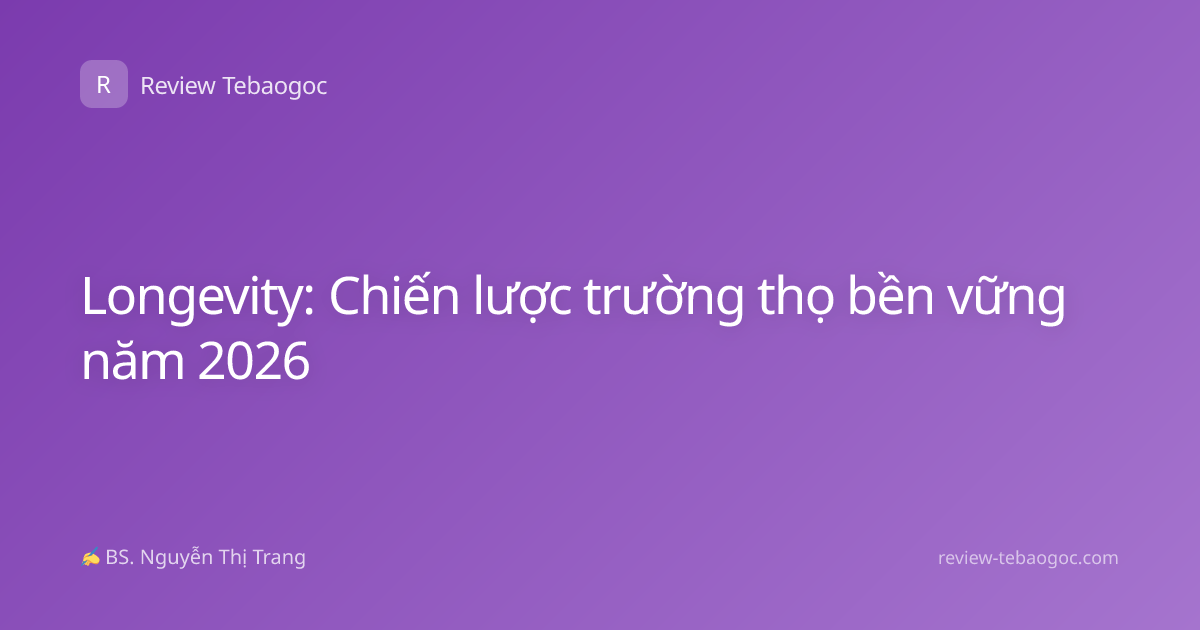 Longevity: Chiến lược trường thọ bền vững năm 2026