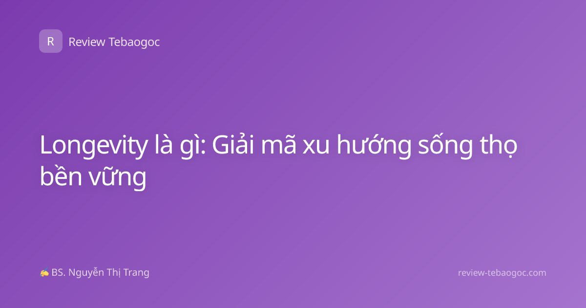 Longevity là gì: Giải mã xu hướng sống thọ bền vững
