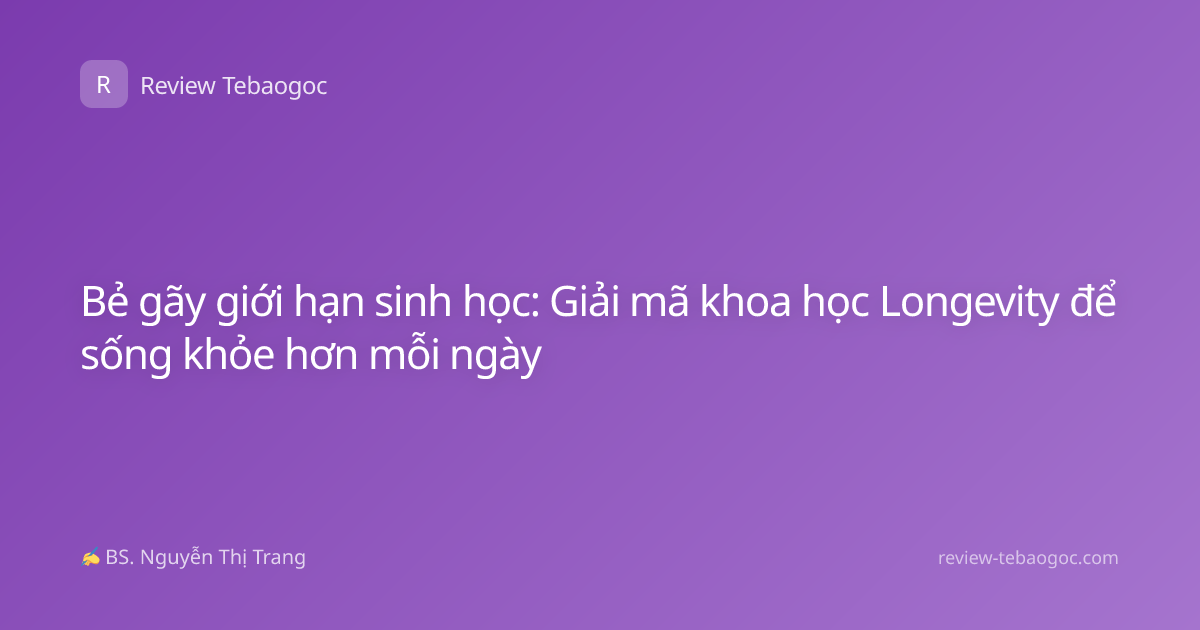Bẻ gãy giới hạn sinh học: Giải mã khoa học Longevity để sống khỏe hơn mỗi ngày