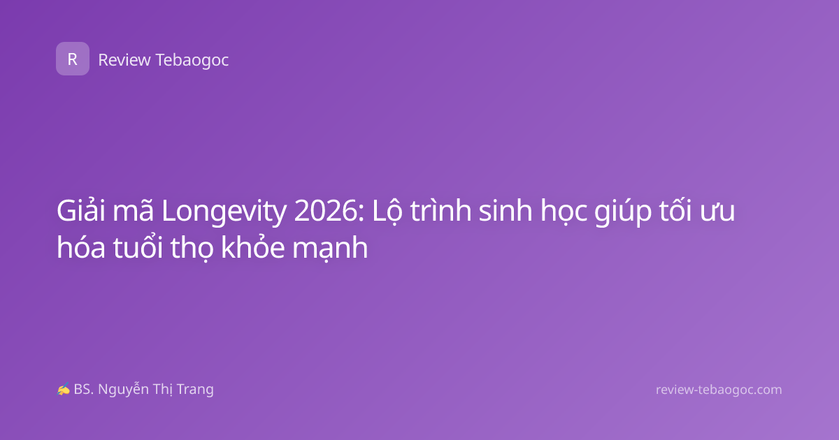 Giải mã Longevity 2026: Lộ trình sinh học giúp tối ưu hóa tuổi thọ khỏe mạnh