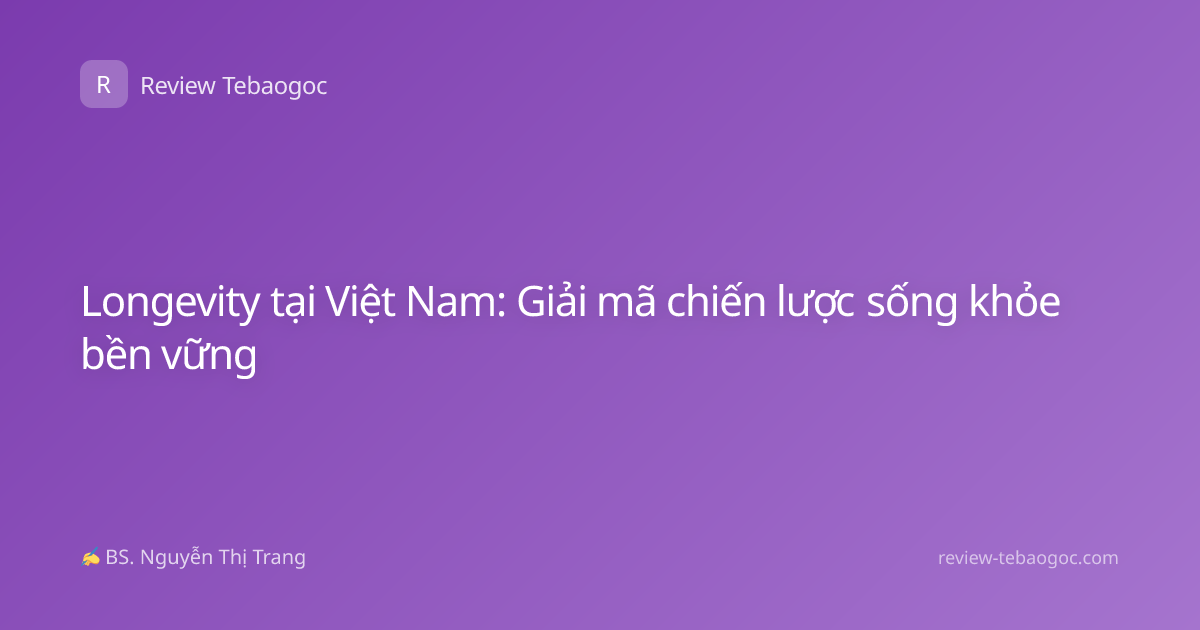 Longevity tại Việt Nam: Giải mã chiến lược sống khỏe bền vững