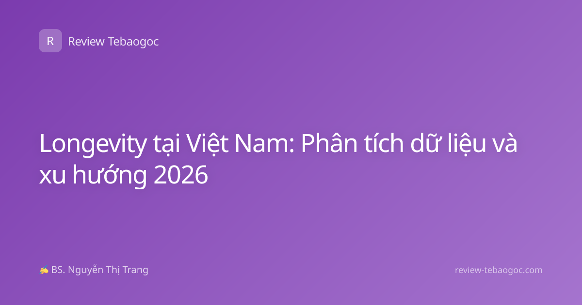 Longevity tại Việt Nam: Phân tích dữ liệu và xu hướng 2026